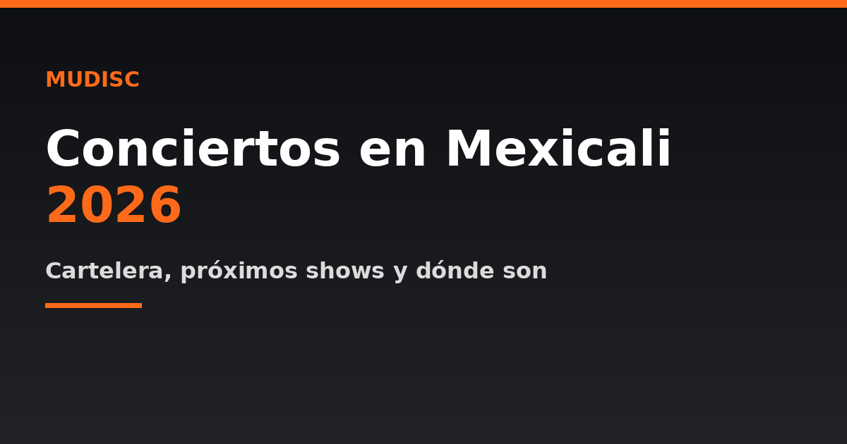 Conciertos en Mexicali 2026: cartelera y dónde son