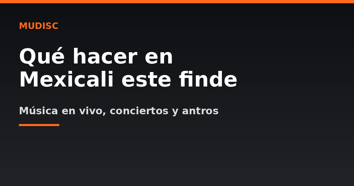 Qué hacer en Mexicali este fin de semana y de noche